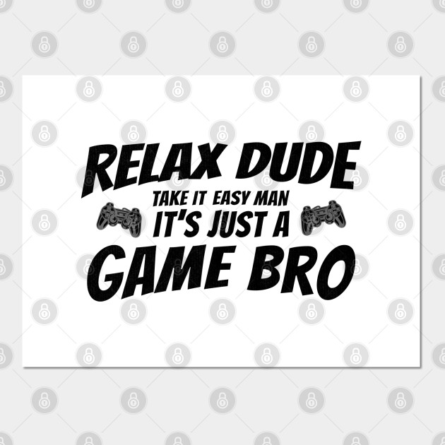 Video Gamer Relax Dude Take It Easy Man It's Just A Game Bro
