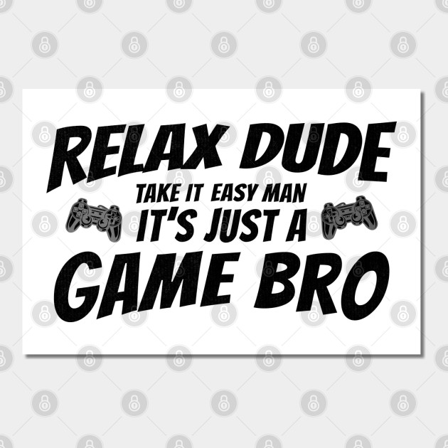 Video Gamer Relax Dude Take It Easy Man It's Just A Game Bro